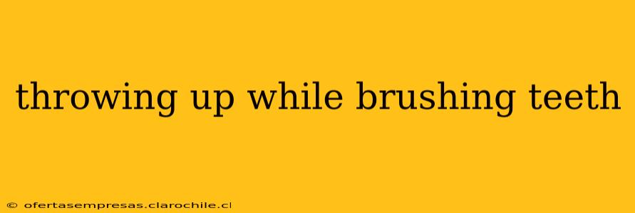 throwing up while brushing teeth