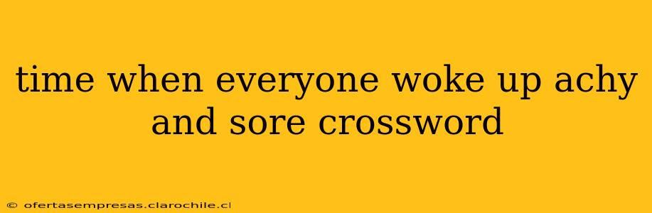 time when everyone woke up achy and sore crossword