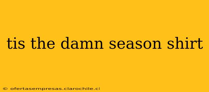 tis the damn season shirt