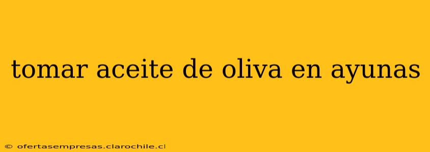 tomar aceite de oliva en ayunas
