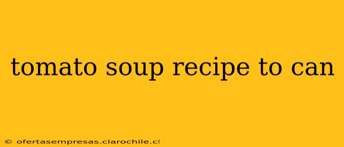 tomato soup recipe to can