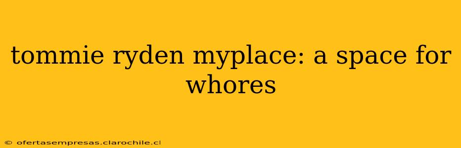 tommie ryden myplace: a space for whores tommie ryden myplace: a space for whores