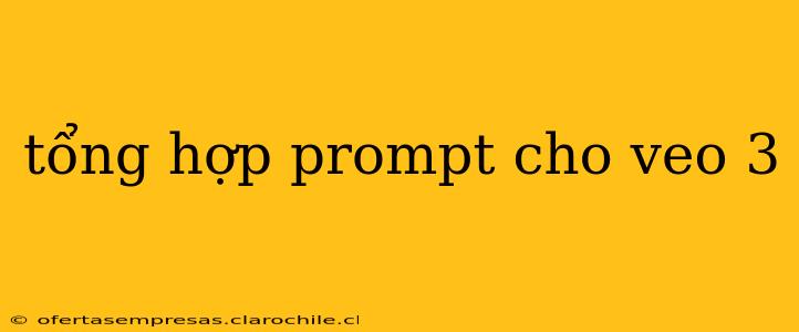 tổng hợp prompt cho veo 3