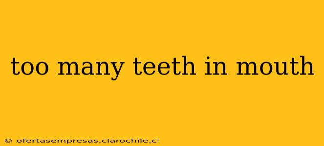 too many teeth in mouth