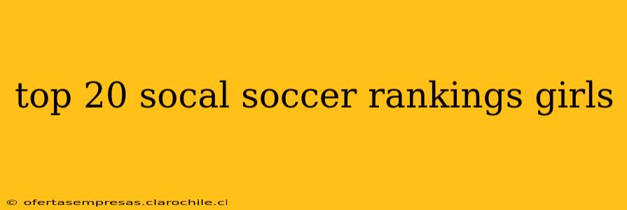 top 20 socal soccer rankings girls