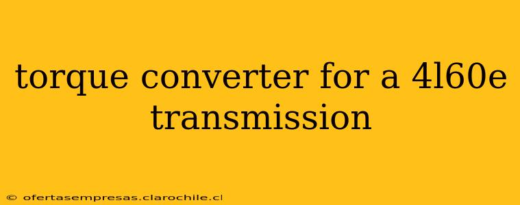 torque converter for a 4l60e transmission