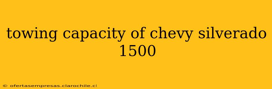 towing capacity of chevy silverado 1500