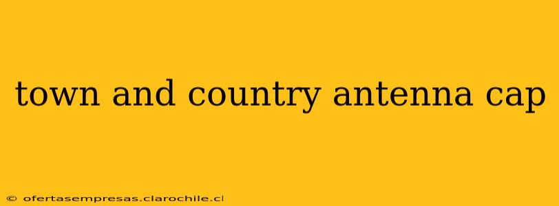 town and country antenna cap