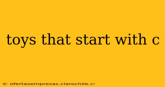 toys that start with c