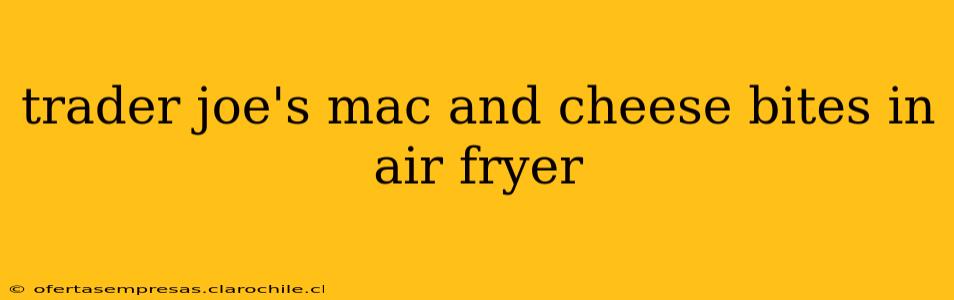 trader joe's mac and cheese bites in air fryer