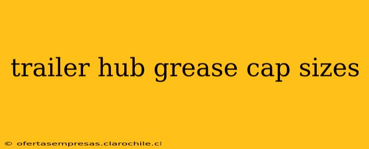 trailer hub grease cap sizes