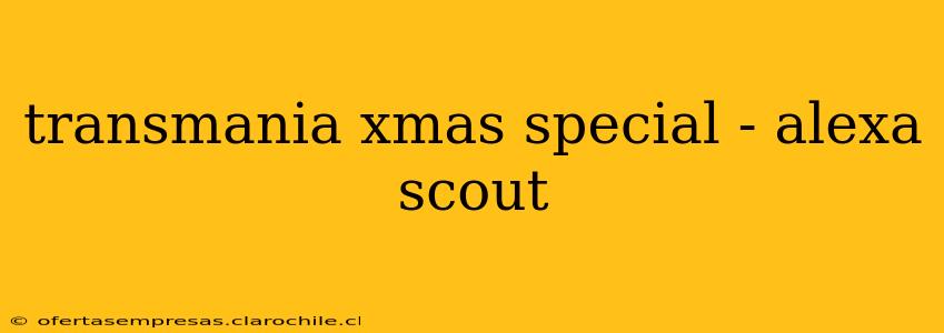 transmania xmas special - alexa scout