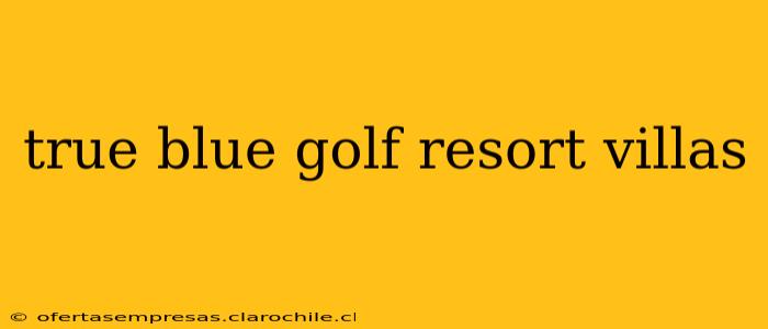 true blue golf resort villas