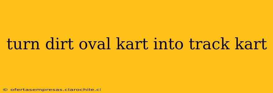 turn dirt oval kart into track kart