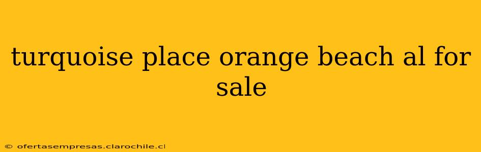 turquoise place orange beach al for sale