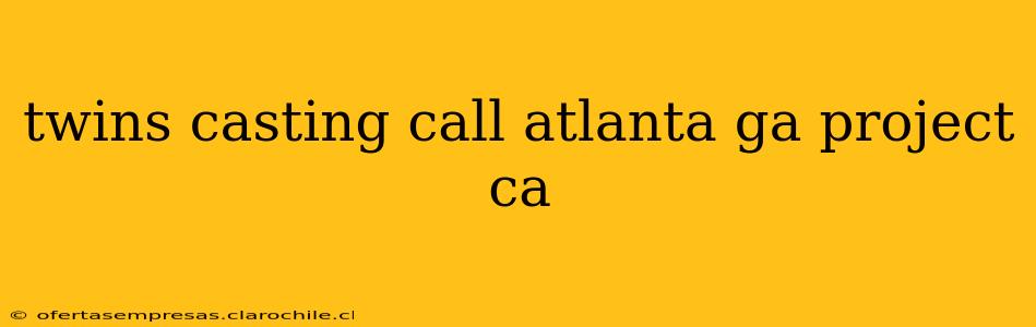 twins casting call atlanta ga project ca