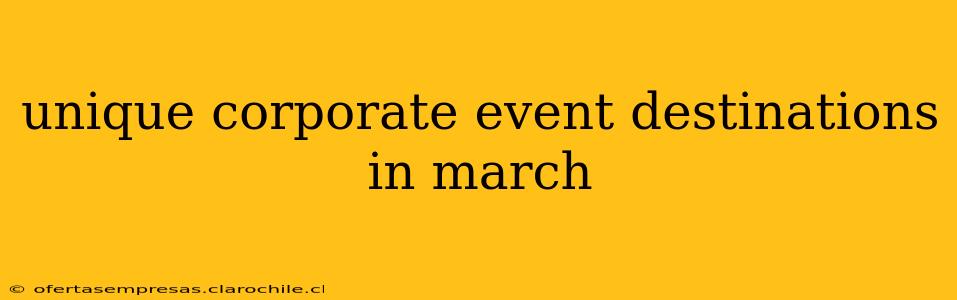 unique corporate event destinations in march