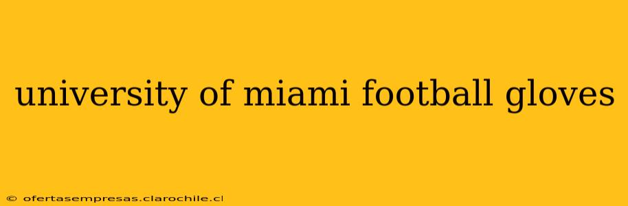 university of miami football gloves