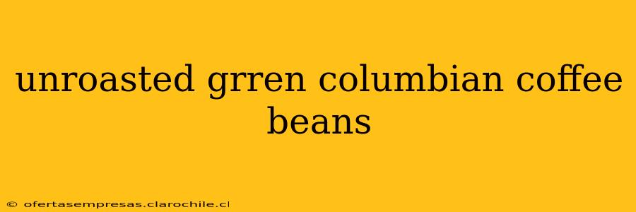 unroasted grren columbian coffee beans