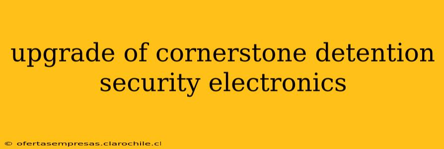 upgrade of cornerstone detention security electronics
