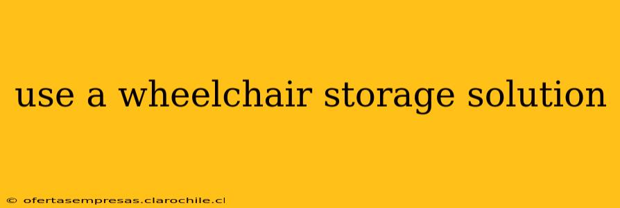 use a wheelchair storage solution