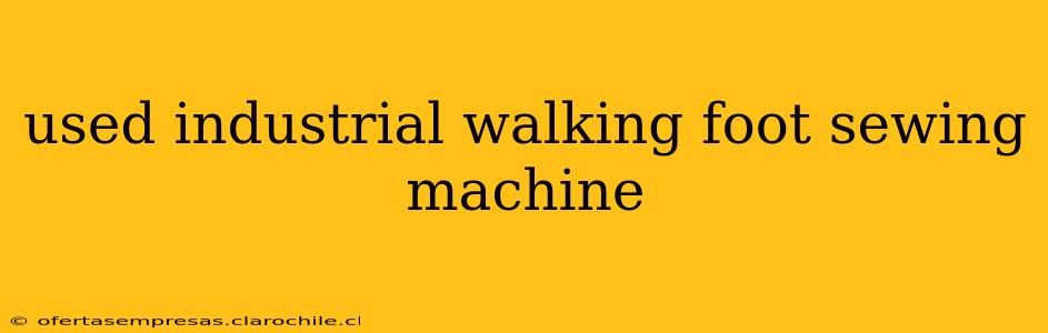 used industrial walking foot sewing machine