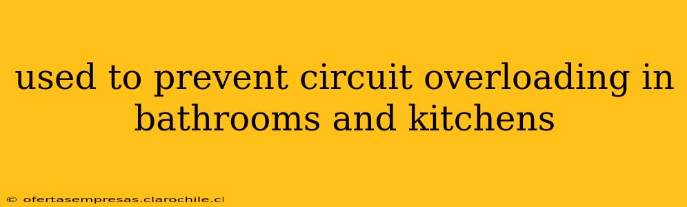used to prevent circuit overloading in bathrooms and kitchens