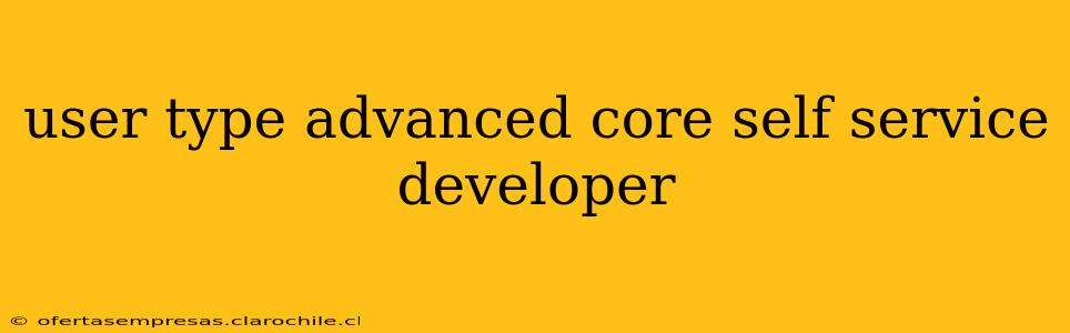 user type advanced core self service developer