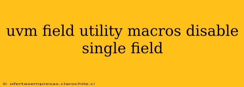 uvm field utility macros disable single field