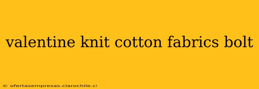valentine knit cotton fabrics bolt