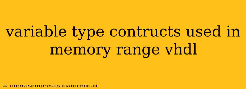 variable type contructs used in memory range vhdl