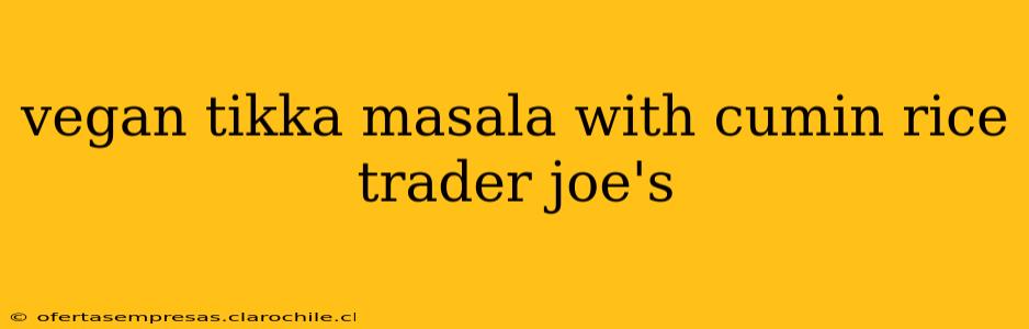 vegan tikka masala with cumin rice trader joe's