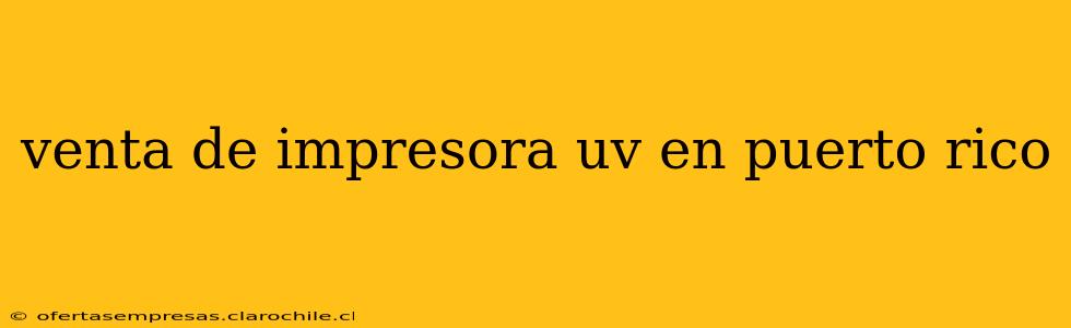 venta de impresora uv en puerto rico