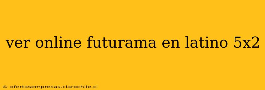 ver online futurama en latino 5x2