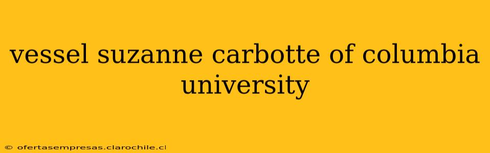 vessel suzanne carbotte of columbia university