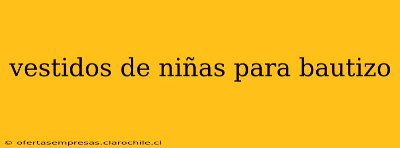 vestidos de niñas para bautizo
