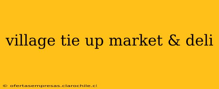 village tie up market & deli