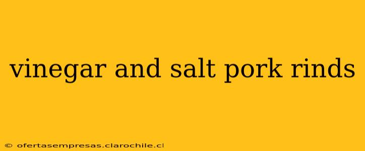 vinegar and salt pork rinds