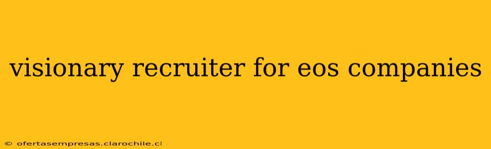 visionary recruiter for eos companies