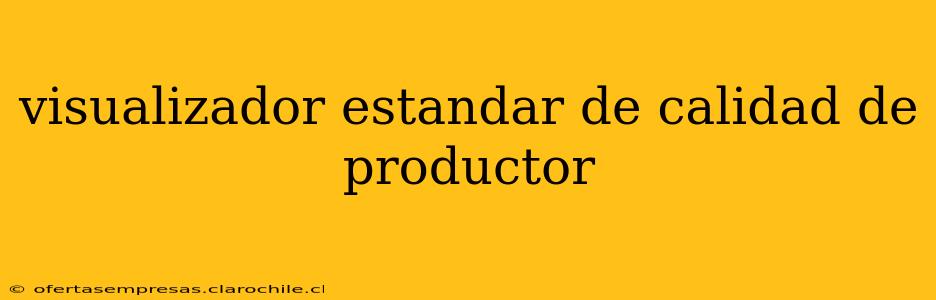 visualizador estandar de calidad de productor