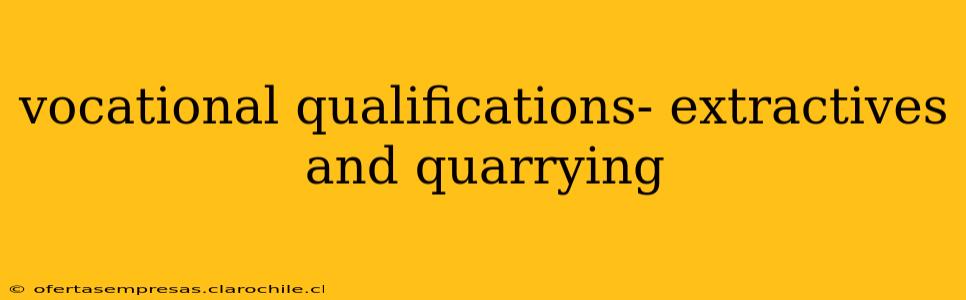 vocational qualifications- extractives and quarrying