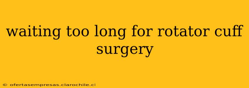 waiting too long for rotator cuff surgery