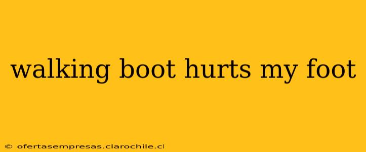 walking boot hurts my foot