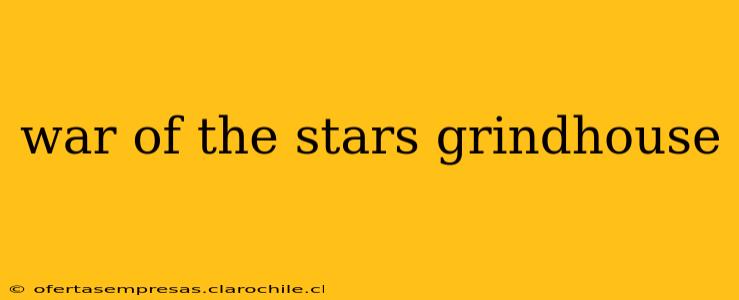 war of the stars grindhouse