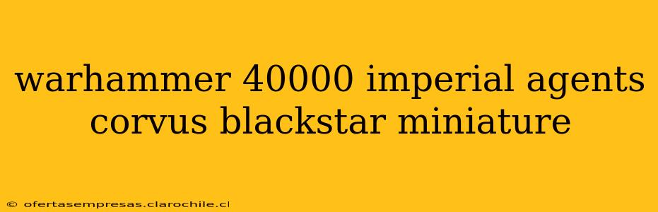warhammer 40000 imperial agents corvus blackstar miniature