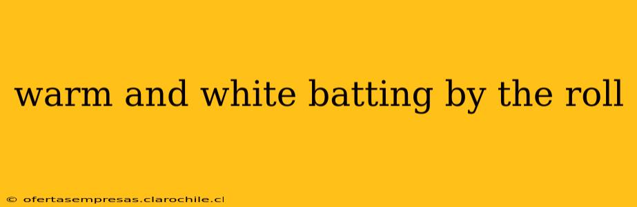 warm and white batting by the roll