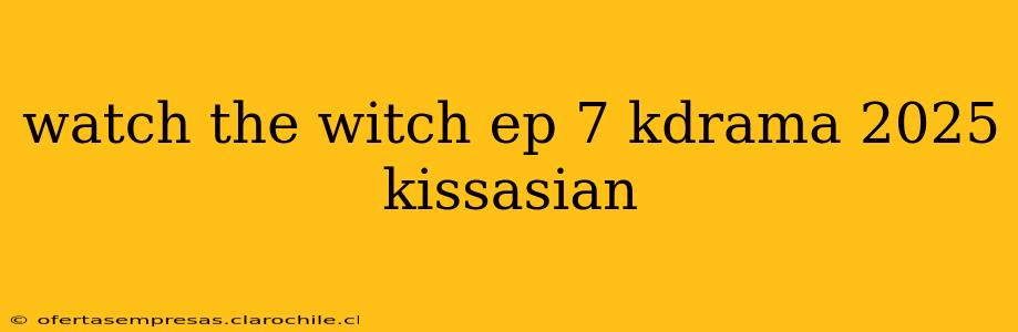 watch the witch ep 7 kdrama 2025 kissasian