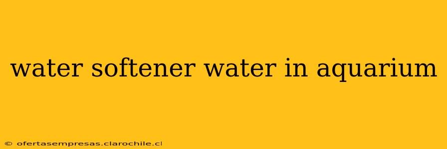 water softener water in aquarium