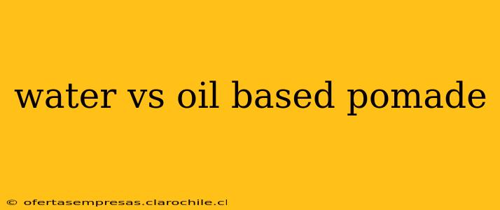 water vs oil based pomade