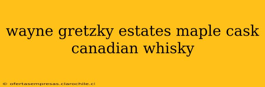 wayne gretzky estates maple cask canadian whisky
